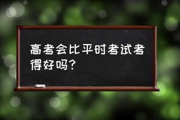 西交图书馆借书规则 高考会比平时考试考得好吗？