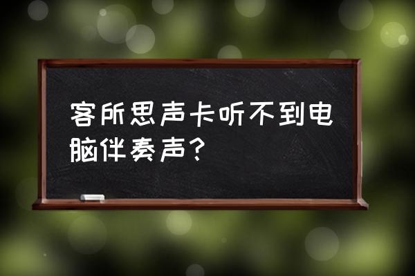 客所思外置声卡怎么调试效果最好 客所思声卡听不到电脑伴奏声？