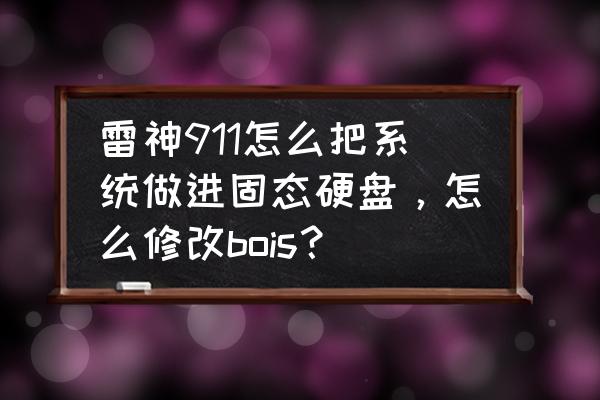 雷神笔记本怎么重新装系统教程 雷神911怎么把系统做进固态硬盘，怎么修改bois？