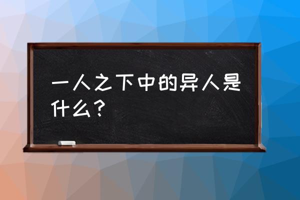 一人之下手游异人哪个好用 一人之下中的异人是什么？