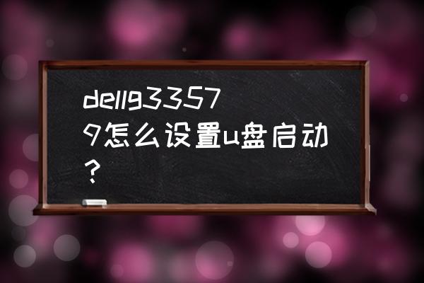 g33579怎么设置硬盘优先启动 dellg33579怎么设置u盘启动？