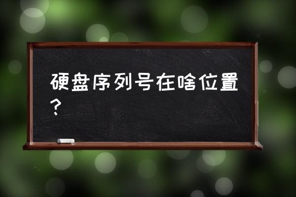 硬盘序列号怎么查询 硬盘序列号在啥位置？