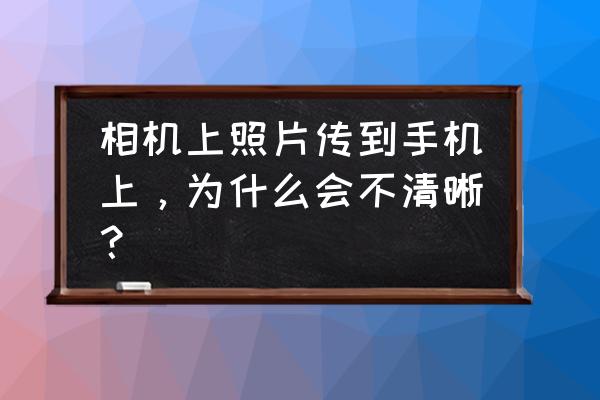 如何改变图片清晰度 相机上照片传到手机上，为什么会不清晰？