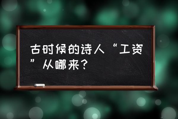 江油都市网怎么发招聘 古时候的诗人“工资”从哪来？