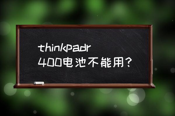 ThinkPad笔记本电脑配什么电池 thinkpadr400电池不能用？