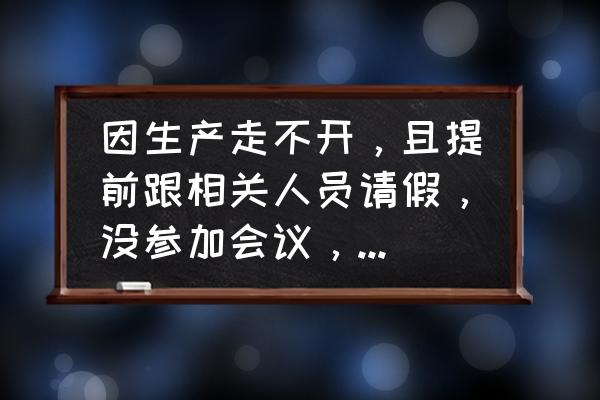 给生产部员工开会需要讲什么 因生产走不开，且提前跟相关人员请假，没参加会议，被处罚，怎么办？