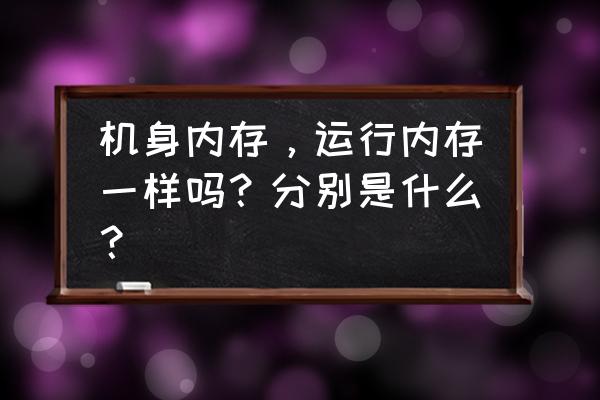 笔记本内存容量是指什么 机身内存，运行内存一样吗？分别是什么？