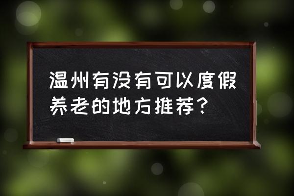 温州是不是山特别多 温州有没有可以度假养老的地方推荐？