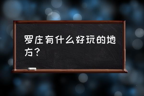 兰陵怎么玩才好玩 罗庄有什么好玩的地方？