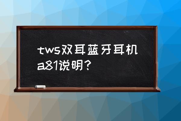 小米蓝牙耳机双耳配对方法 tws双耳蓝牙耳机a81说明？