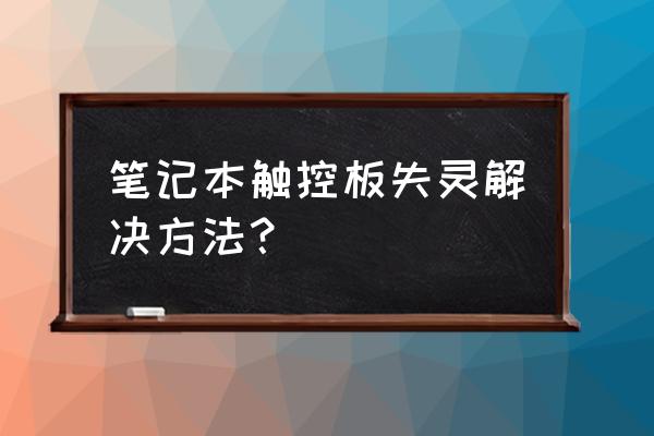 笔记本触摸板按键失灵如何维修 笔记本触控板失灵解决方法？