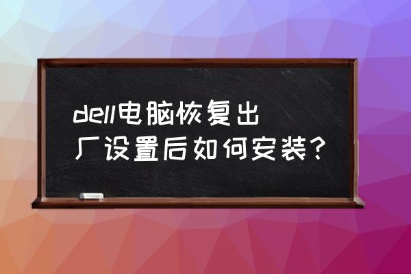 戴尔台式机重新安装系统教程 dell电脑恢复出厂设置后如何安装？