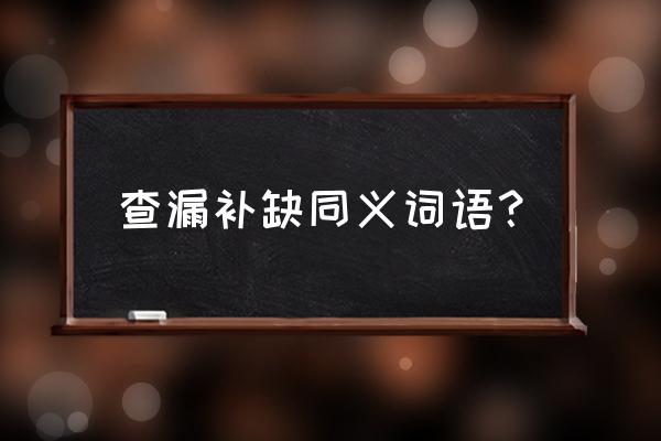 学生复习查漏补缺 查漏补缺同义词语？