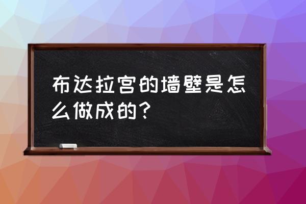 布达拉宫的墙壁是用牛奶刷吗 布达拉宫的墙壁是怎么做成的？