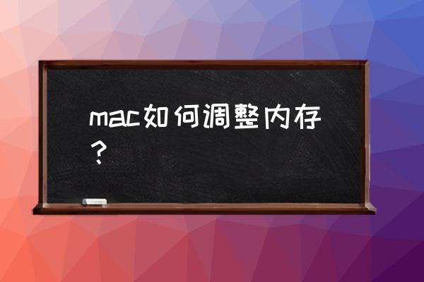 mac如何查看运行内存使用情况 mac如何调整内存？