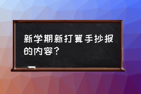 新学期梦想起航手抄报怎么画 新学期新打算手抄报的内容？