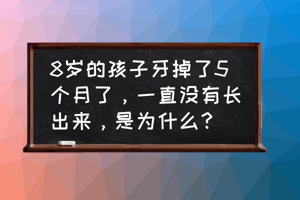 孩子怎么能长高个 8岁的孩子牙掉了5个月了，一直没有长出来，是为什么？