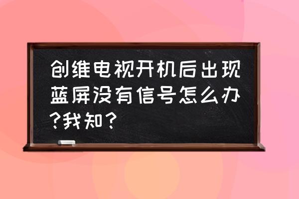 电视机蓝屏显示无信号解决方法 创维电视开机后出现蓝屏没有信号怎么办?我知？