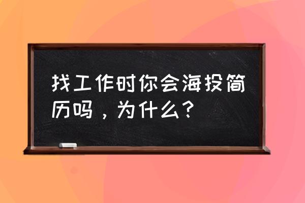 海投app哪个最好用 找工作时你会海投简历吗，为什么？