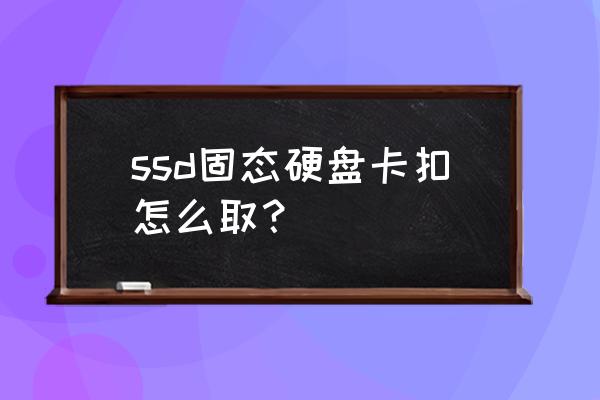 硬盘光驱拔不出来怎么解决 ssd固态硬盘卡扣怎么取？