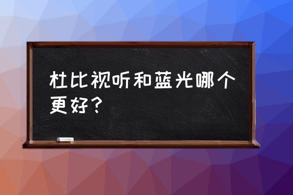 蓝光3d播放器哪个好 杜比视听和蓝光哪个更好？