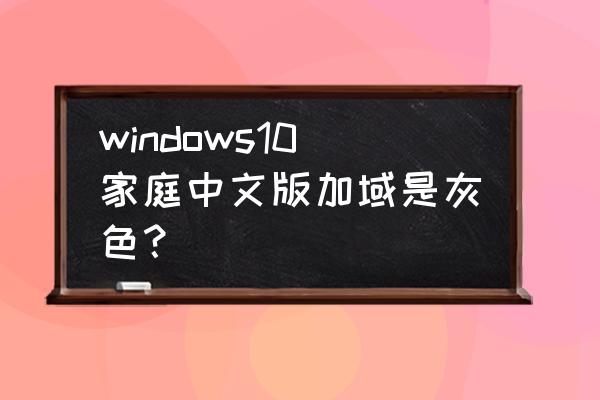 win10怎么把桌面改成深蓝色 windows10家庭中文版加域是灰色？