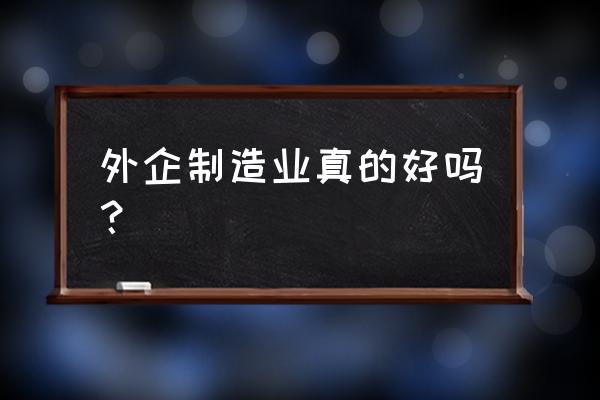 为什么外资公司更尊重劳动法 外企制造业真的好吗？