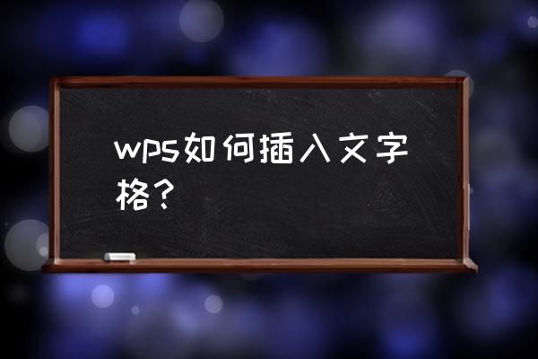 如何在wps中把有文字的表格加边框 wps如何插入文字格？