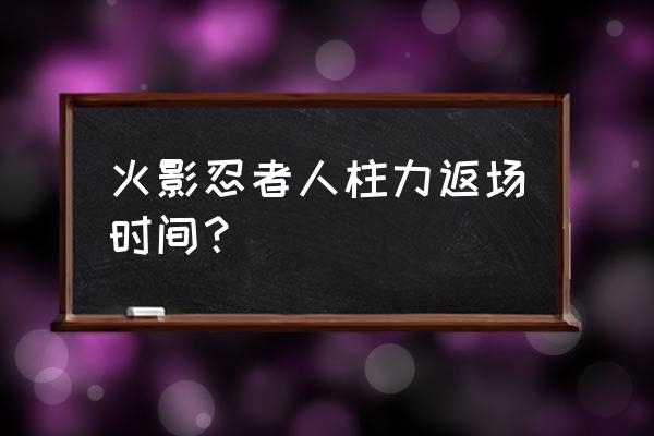 火影忍者手游人柱力怎么弄 火影忍者人柱力返场时间？