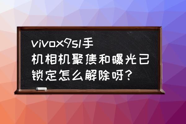 怎么关闭苹果相机的自动曝光 vivox9sl手机相机聚焦和曝光已锁定怎么解除呀？