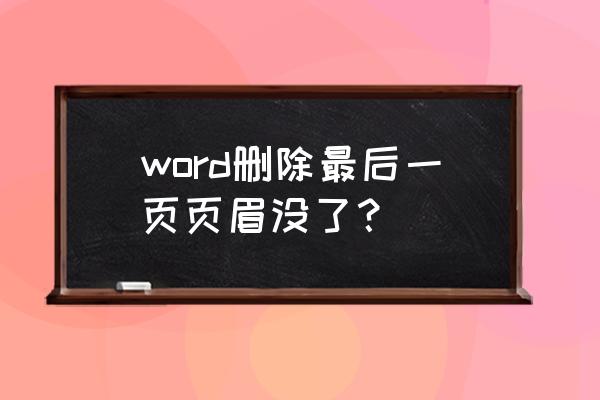 word2010怎么只删除一页的页眉 word删除最后一页页眉没了？