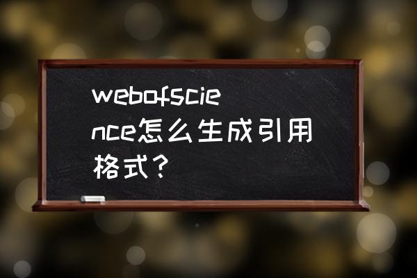 如何自动生成一篇文章的文章摘要 webofscience怎么生成引用格式？