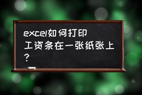 excel怎么一键生成工资条 excel如何打印工资条在一张纸张上？