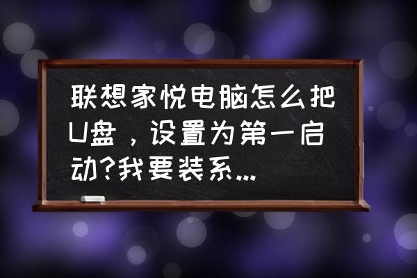 联想家悦中文bios设置 联想家悦电脑怎么把U盘，设置为第一启动?我要装系统。求设置。光驱我会设置。详细点。本人菜鸟？