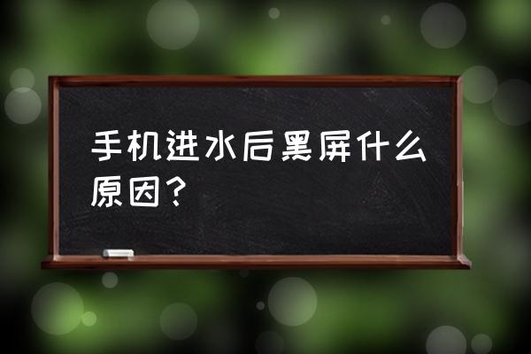 手机进水处理后怎么又会黑屏 手机进水后黑屏什么原因？