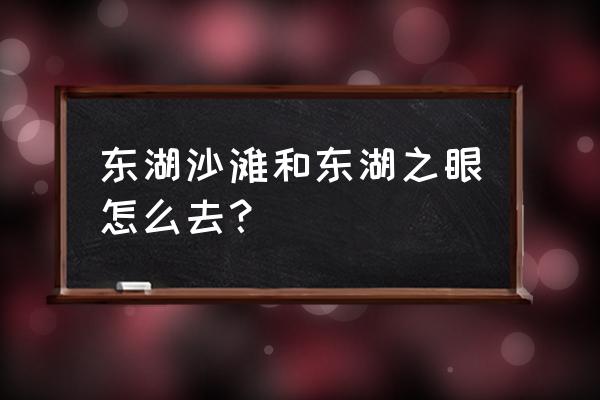 东湖游船一览表 东湖沙滩和东湖之眼怎么去？