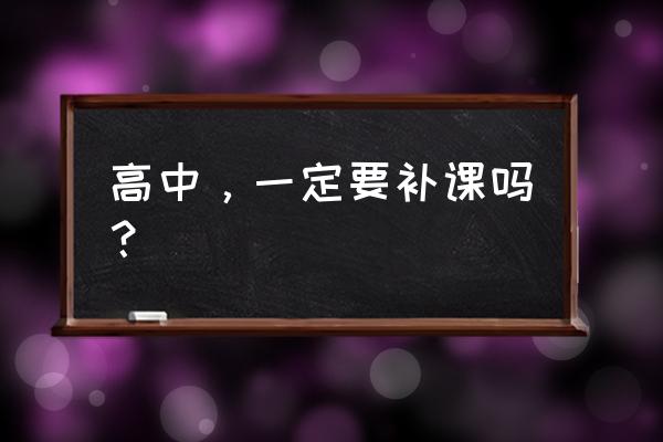 教培通运营管理系统 高中，一定要补课吗？