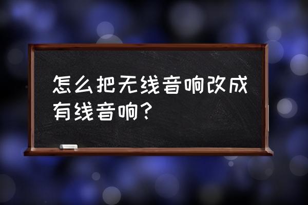 手把手教diy音响 怎么把无线音响改成有线音响？