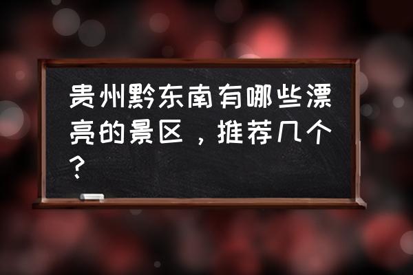 7月贵州旅游攻略必去十大景点 贵州黔东南有哪些漂亮的景区，推荐几个？