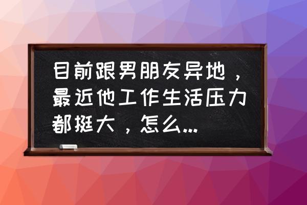 缓解工作压力的5个小妙招 目前跟男朋友异地，最近他工作生活压力都挺大，怎么安慰他比较有效果？