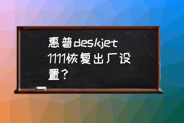 联想lj2400l粉盒复位操作方法 惠普deskjet1111恢复出厂设置？