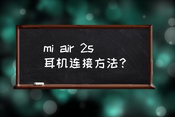 小米耳机air2s怎么连接苹果手机 mi air 2s耳机连接方法？