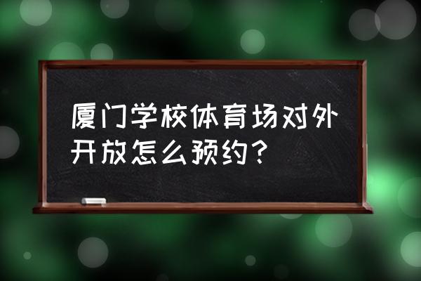 怎样预约厦门免费景区 厦门学校体育场对外开放怎么预约？