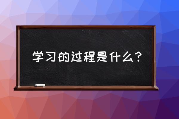 学业规划的作用和学习的科学方法 学习的过程是什么？