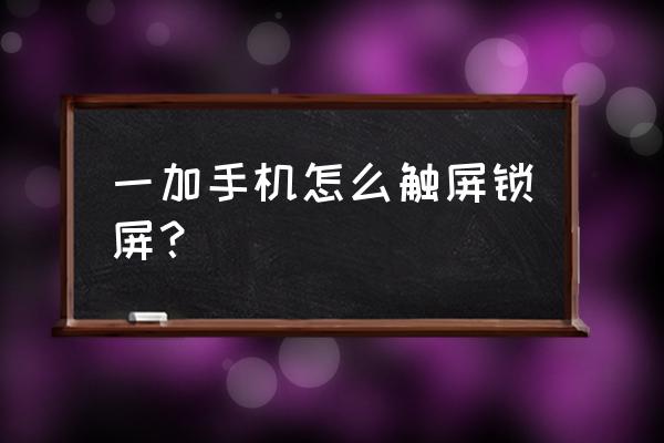 一加9 一键锁屏怎么设置 一加手机怎么触屏锁屏？