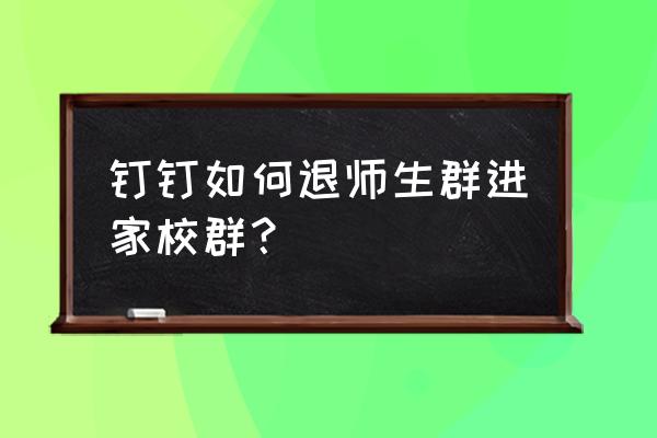 钉钉怎么退出全员群 钉钉如何退师生群进家校群？