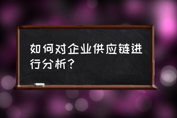 销售到生产计划的流程图 如何对企业供应链进行分析？