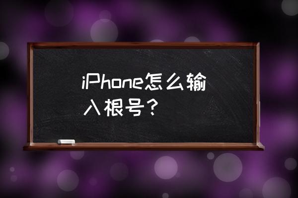 iphone键盘符号怎么打 iPhone怎么输入根号？