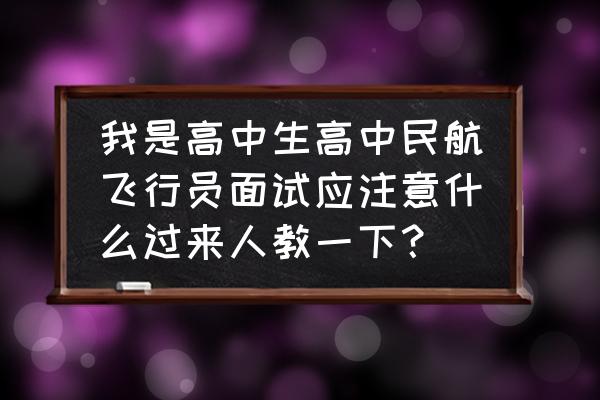 航空公司面试问题及答案 我是高中生高中民航飞行员面试应注意什么过来人教一下？