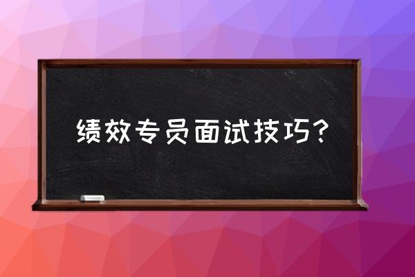 应该如何对员工进行绩效考核 绩效专员面试技巧？